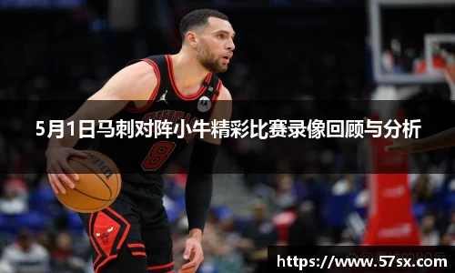 5月1日马刺对阵小牛精彩比赛录像回顾与分析